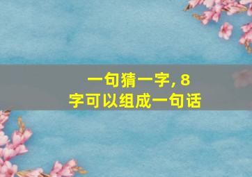 一句猜一字, 8字可以组成一句话